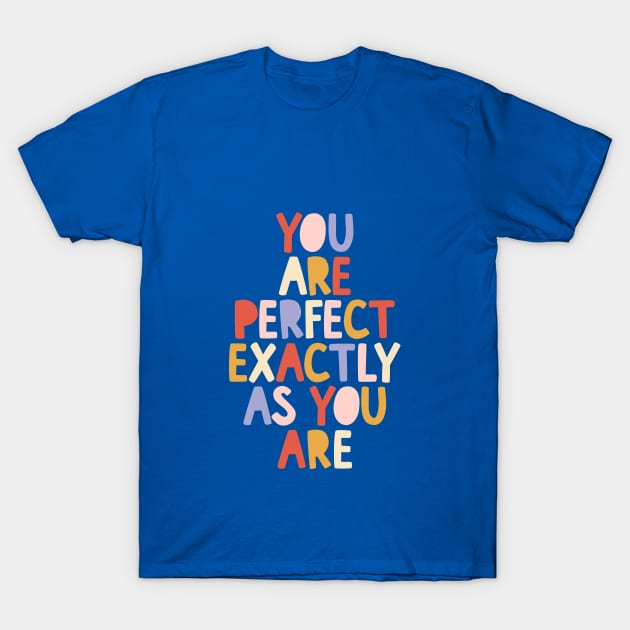 You Are Perfect Exactly as You Are by The Motivated Type in Blue Red Peach and Yellow T-Shirt by MotivatedType